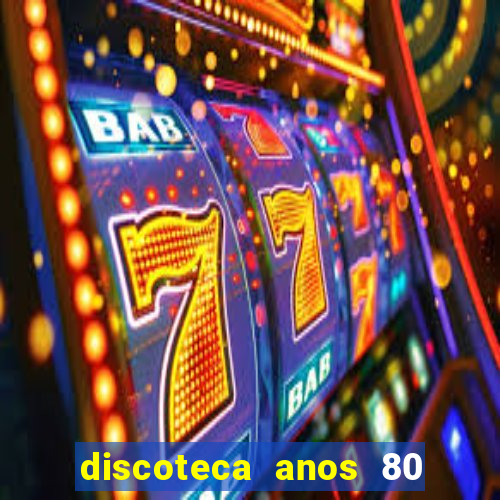 discoteca anos 80 internacional sua